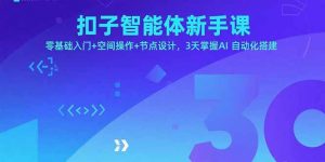 扣子智能体新手课,零基础入门+空间操作+节点设计,3天掌握AI自动化搭建-聊项目