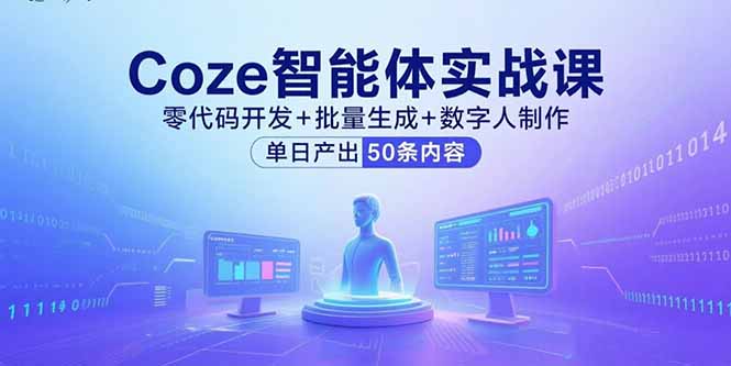 Coze智能体实战课，零代码开发+批量生成+数字人制作，单日产出50条内容-聊项目