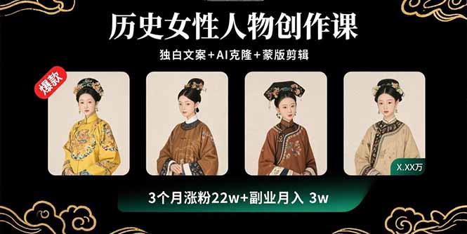 历史女性人物创作课：独白文案+AI克隆+蒙版剪辑，3个月涨粉22w+副业月入3w-聊项目