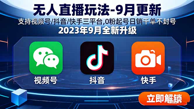 无人直播玩法-9月更新 支持视频号/抖音/快手三平台,0粉起号日销千单不封号-聊项目