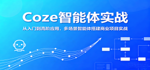 Coze智能体实战,从入门到高阶应用,多场景智能体搭建商业项目实战-聊项目