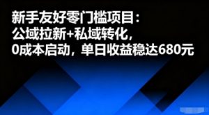 新手友好零门槛项目:公域拉新+私域转化,0成本启动,单日收益稳达6张-聊项目