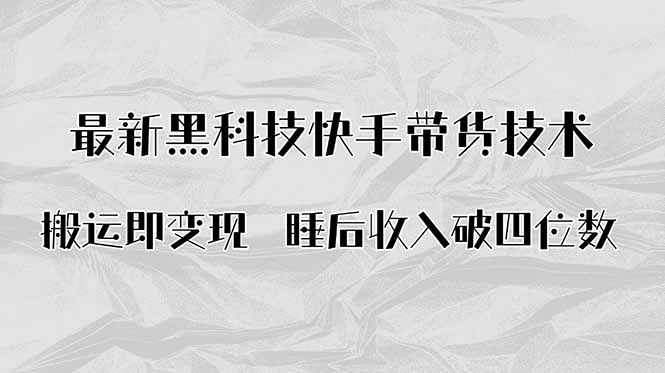 搬运即变现！最新黑科技快手带货Ai搬运技术，睡后收入破四位数-聊项目
