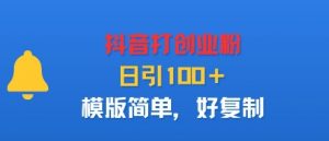 抖音打创业粉,日引100+,模版简单,好复制-聊项目