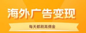 用手机看海外广告，每天10分钟，单机日入20+，无需养鸡，保姆级教程-聊项目