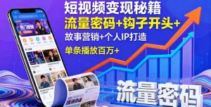 短视频变现秘籍,流量密码+钩子开头+故事营销+个人IP打造,单条播放百万+-聊项目