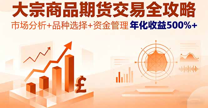 大宗商品期货交易全攻略，市场分析+品种选择+资金管理，年化收益500%+-聊项目