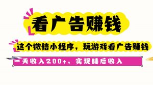 看广告赚钱,这个微信小程序看广告赚钱,一天收入200+,实现睡后收入-聊项目