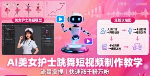 AI美女护士跳舞短视频制作教学,流量拿捏,快速涨千粉万粉【提示词+视频教程】-聊项目
