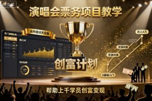 演唱会票务项目教学,业内培训天花板,帮助上千学员创富变现-聊项目