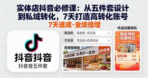实体店抖音必修课:从五件套设计到私域转化,7天打造高转化账号-聊项目