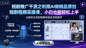 短剧推广干货之利用AI做精品原创短剧视频实操课,小白也能轻松上手-聊项目