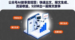 公众号AI故事变现营:快速出文、爆文生成、流量收益,5分钟出一篇爆文故事-聊项目