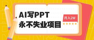 2025年用AI代写PPT打金,一单100-3K, 永不失业项目,细分蓝海领域-聊项目