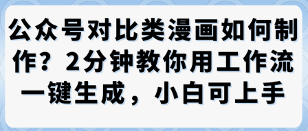 公众号对比类漫画制作教学，2分钟教你用工作流一键生成，小白可上手-聊项目