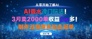 AI香水冷门玩法!3月卖2000单收益2w多!制作过程原来如此简单-聊项目