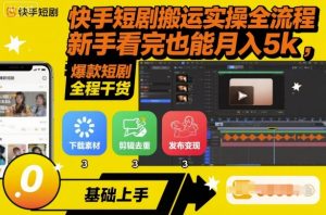 快手短剧搬运实操全流程,新手看完也能月入5k,全程干货-聊项目