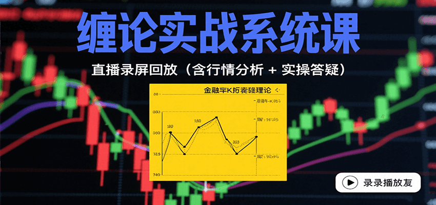缠论实战系统课：直播录屏回放(含行情分析 + 实操答疑(更新10月)-聊项目