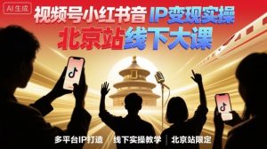 视频号小红书抖音IP变现实操北京站线下大课,40+行业短视频高变现姿势,100+IP高变现实操技术-聊项目