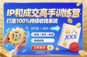带你成为IP和成交高手的训练营,打造100%持续收钱系统-聊项目