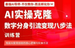 AI实操克隆:数字分身引流变现八步法训练营,驾驭AI变现创收的核心逻辑与实操方法-聊项目
