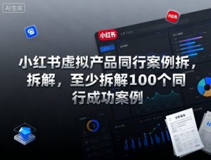 小红书虚拟产品同行案例拆解,至少拆解100个同行成功案例-聊项目