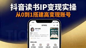 抖音/视频号/小红书读书IP变现实操:账号搭建+内容创作+流量运营+选品变现-聊项目