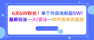 6天6W粉丝!单个作品涨粉超5W!最新玩法–AI普法–制作简单流量高-聊项目