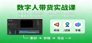 数字人变现实战课:流量获取、选品技巧、数字人制作与电脑剪辑-聊项目