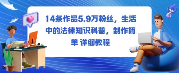 14条作品5.9W粉丝，生活中的法律知识科普，制作简单详细教程-聊项目