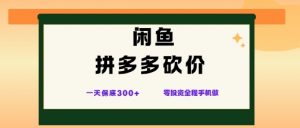 闲鱼拼多多砍价项目,全网最新玩法,一天保底3张+,零成本光用手机就可以【揭秘】-聊项目