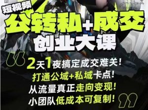 短视频公转私+成交创业大课9月6-7日杭州2天1夜线下课,搞定成交难关,打通公域+私域卡点-聊项目