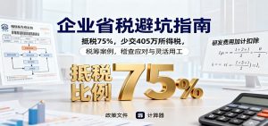 企业省税避坑指南:抵税75%,少交405万所得税,税筹案例,稽查应对与灵活用工-聊项目