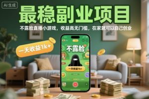 最稳副业项目,不露脸直播小游戏,收益高无门槛,一天收益1k+,在家就可以自己创业【揭秘】-聊项目
