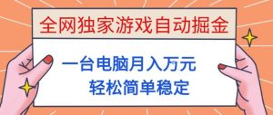 全网独家游戏自动掘金,一台电脑月入1W+,轻松简单稳定,适合新手小白【揭秘】-聊项目