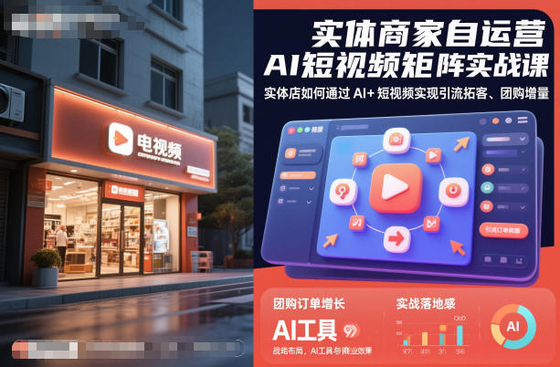 实体商家自运营AI短视频矩阵实战课，实体店如何通过AI+短视频实现引流拓客、团购增量-聊项目