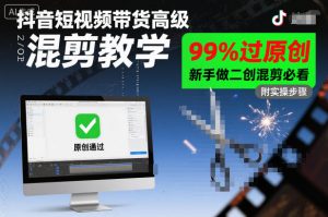 抖音短视频带货高级混剪教学,99%过原创,新手做二创混剪必看-聊项目