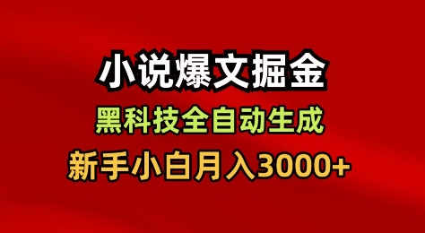 小说爆文掘金，黑科技一键全自动生成，新手小白月入3000+【揭秘】-聊项目