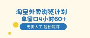 淘宝外卖浏览计划，到窗口4小时60+无需人工，轻松矩阵开干【揭秘】-聊项目