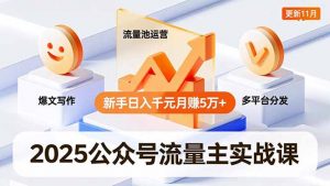 2025公众号流量主实战课,爆文写作、流量池运营、多平台分发,新手日入千元月赚5万+更新11月-聊项目