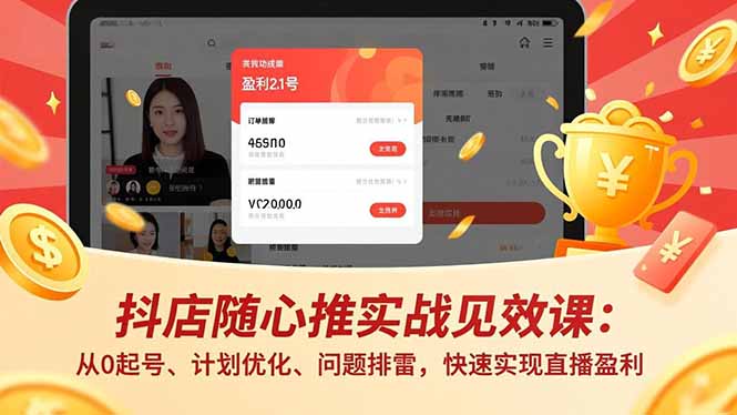 抖店随心推实战见效课：从0起号、计划优化、问题排雷，快速实现直播盈利-聊项目