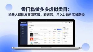 零门槛做多多虚拟类目:机器人帮助发货回客服,轻运营,月入 1-5W 实操路径-聊项目