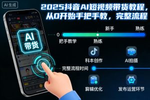 2025抖音AI短视频带货教程,从0开始手把手教,完整流程-聊项目