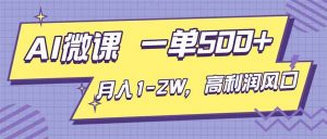 AI视频微课,一单500+,月入1-2W,高利润风口,告别换项目!-聊项目