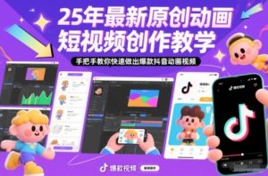 25年最新原创动画短视频创作教学,手把手教你快速做出爆款抖音动画视频-聊项目