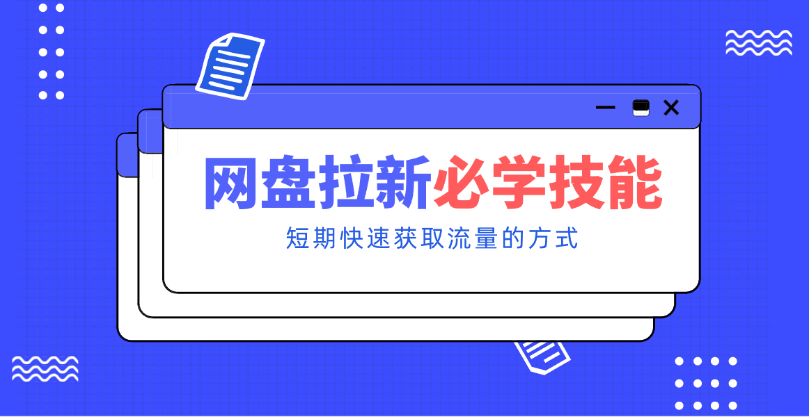 新手零门槛！网盘拉新实用教程攻略，新手也能快速上手，搭建可持续的赚钱渠道。-聊项目