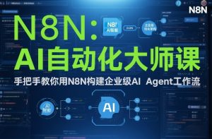 AI自动化大师课：手把手教你用N8N构建企业级AI Agent工作流-聊项目