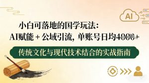 小白可落地的国学玩法：AI赋能+公域引流，单账号日均4张-聊项目