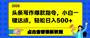 头条写作爆款指令，小白一键达成，轻松日入500+-聊项目
