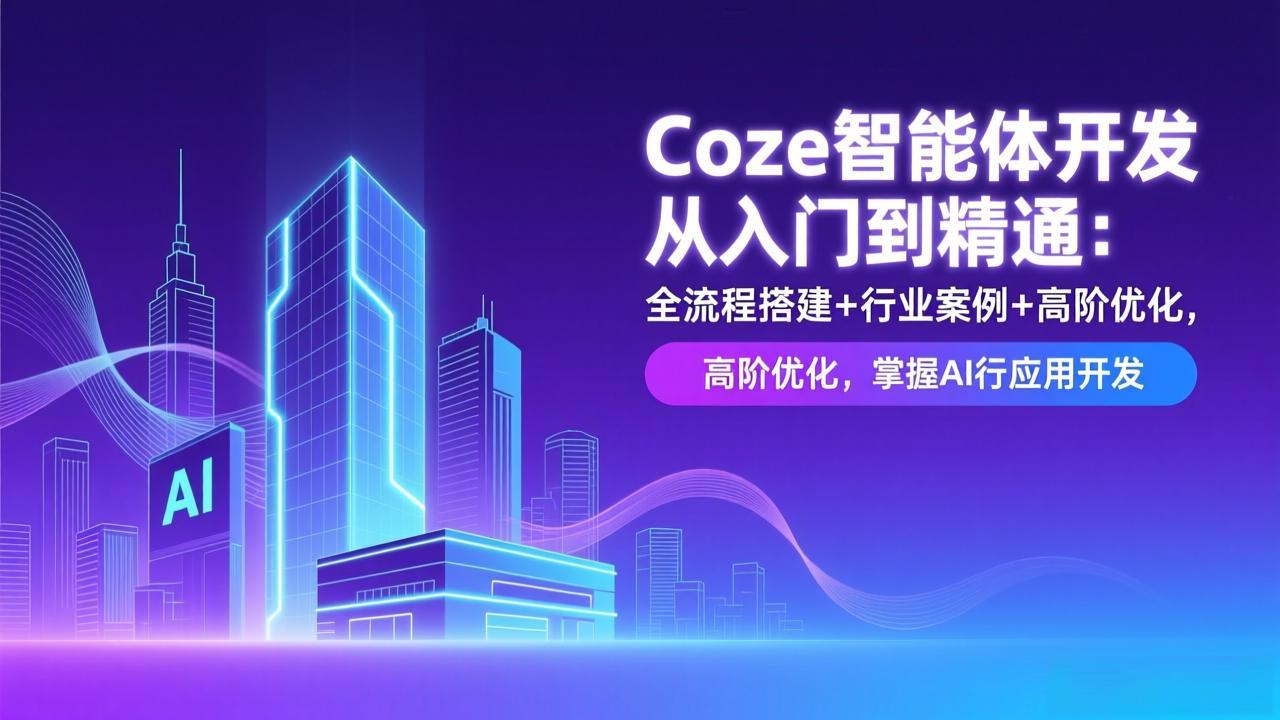 Coze智能体开发从入门到精通：全流程搭建+行业案例+高阶优化，掌握AI应用开发-聊项目
